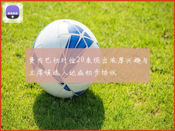费内巴切对恰20表现出浓厚兴趣与主席候选人达成初步协议