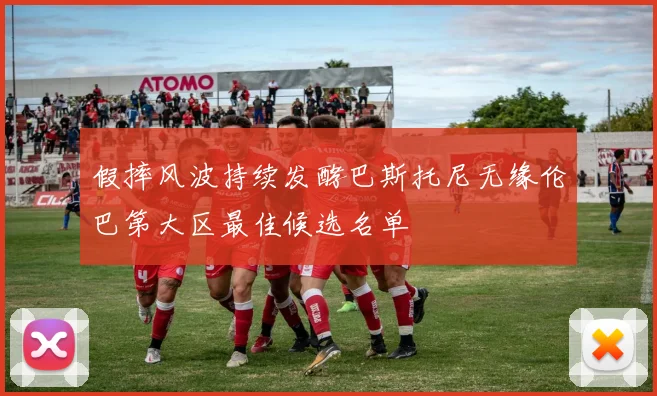 假摔风波持续发酵巴斯托尼无缘伦巴第大区最佳候选名单